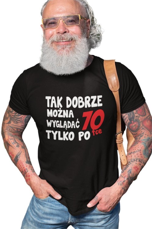 Koszulka na 70 urodziny Tak dobrze można wyglądać tylko po 70tce (5).jpg