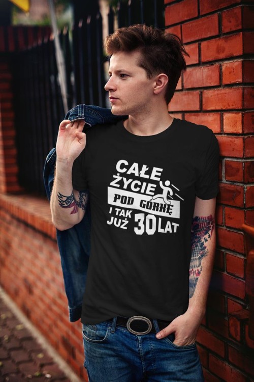 Koszulka na 30lat prezent na urodziny Całe życie pod górkę i tak już 30lat  (3).jpg