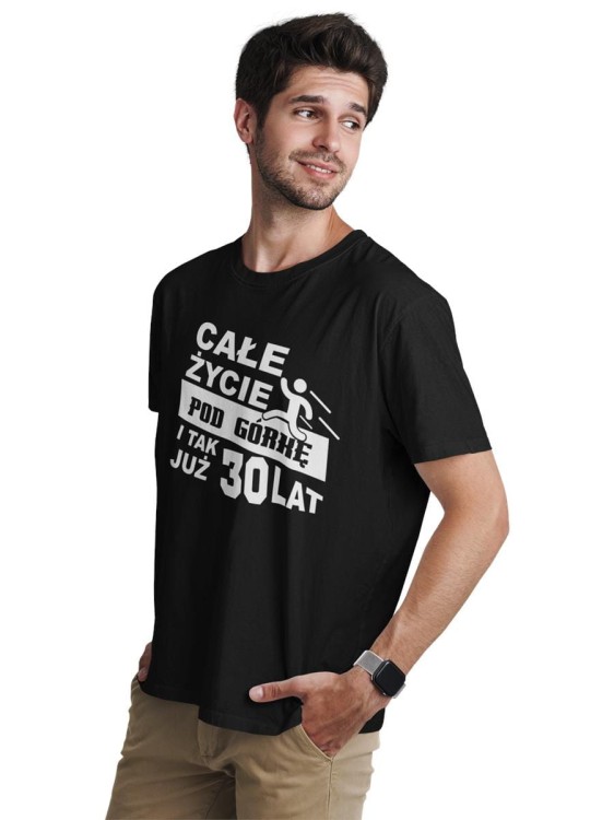 Koszulka na 30lat prezent na urodziny Całe życie pod górkę i tak już 30lat  (6).jpg