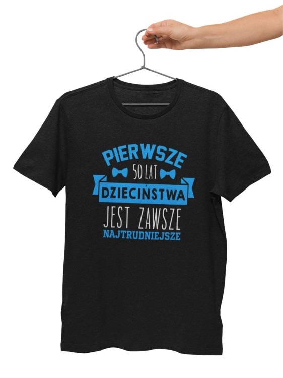 Koszulka na urodziny prezent 50 lat na pięćdziesiątkę Pierwsze 50lat dzieciństwa jest zawsze najtrudniejsze (1).jpg