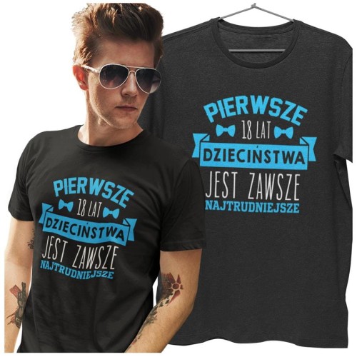 Koszulka na urodziny prezent 18 lat na osiemnastkę Pierwsze 18 lat dzieciństwa jest zawsze najtrudniejsze (1).jpg