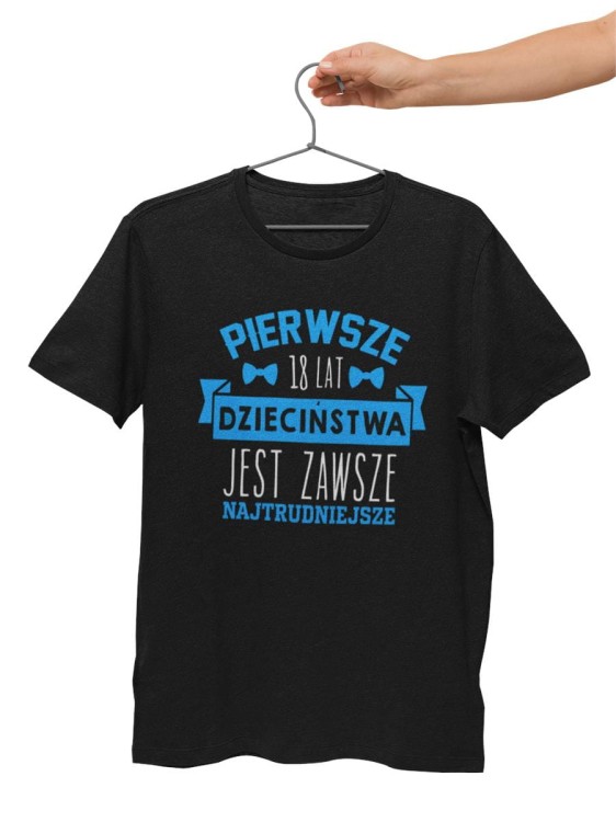 Koszulka na urodziny prezent 18 lat na osiemnastkę Pierwsze 18 lat dzieciństwa jest zawsze najtrudniejsze (2).jpg