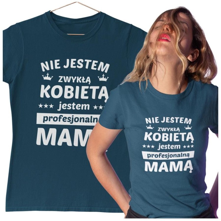 Koszulka dla Mamy na Dzień Mamy z nadrukiem Nie jestem zwykłą kobietą jestem profesjonalną mamą kolor petrol blue.jpg
