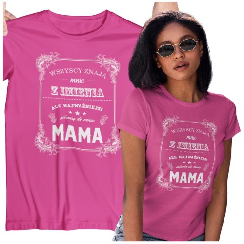 Koszulka dla Mamy i Taty na Dzień Matki i Ojca z napisem Wszyscy znają mnie z imienia ale najważniejsi mówią do mnie mama i Wszyscy znają mnie z imienia ale najważniejsi mówią do mnie .jpg