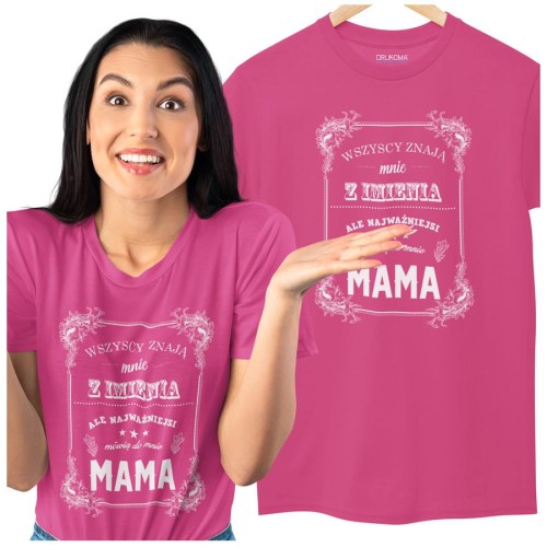 Koszulka dla Mamy na Dzień Mamy z nadrukiem Wszyscy znają mnie z imienia, ale najważniejsi mówią do mnie mama kolor różowy.jpg