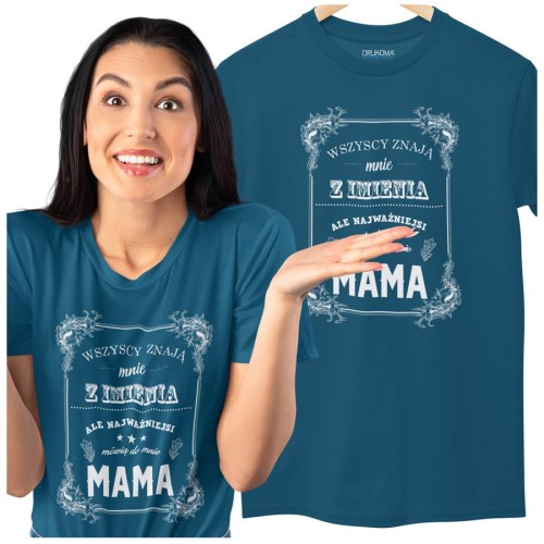 Koszulka dla Mamy na Dzień Mamy z nadrukiem Wszyscy znają mnie z imienia, ale najważniejsi mówią do mnie mama kolor petrol blue.jpg