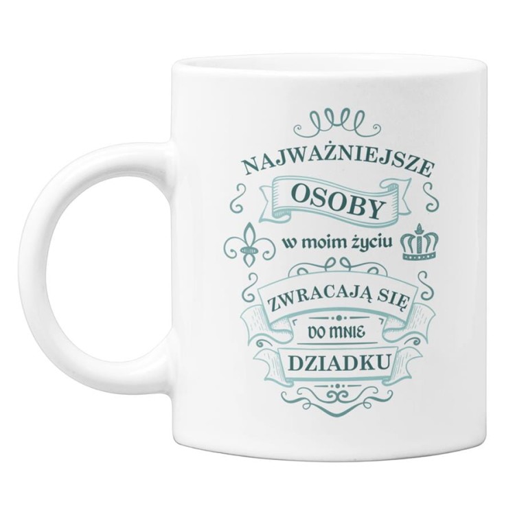 Kubek dla Dziadka na prezent z napisem Najważniejsze osoby w moim życiu zwracają się do mnie dziadku (2).jpg