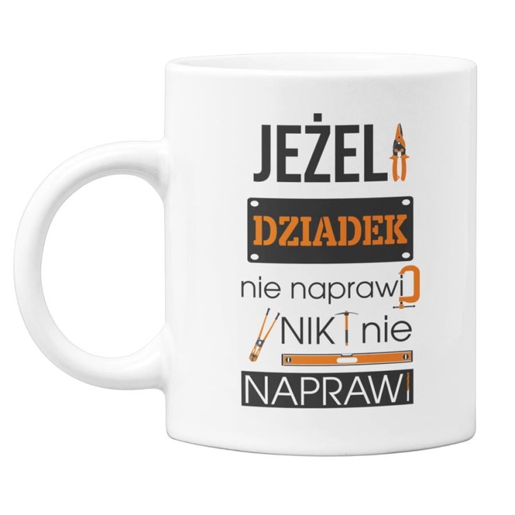 Kubek dla Dziadka na prezent z napisem Jeżeli dziadek nie naprawi to nikt nie naprawi (1).jpg
