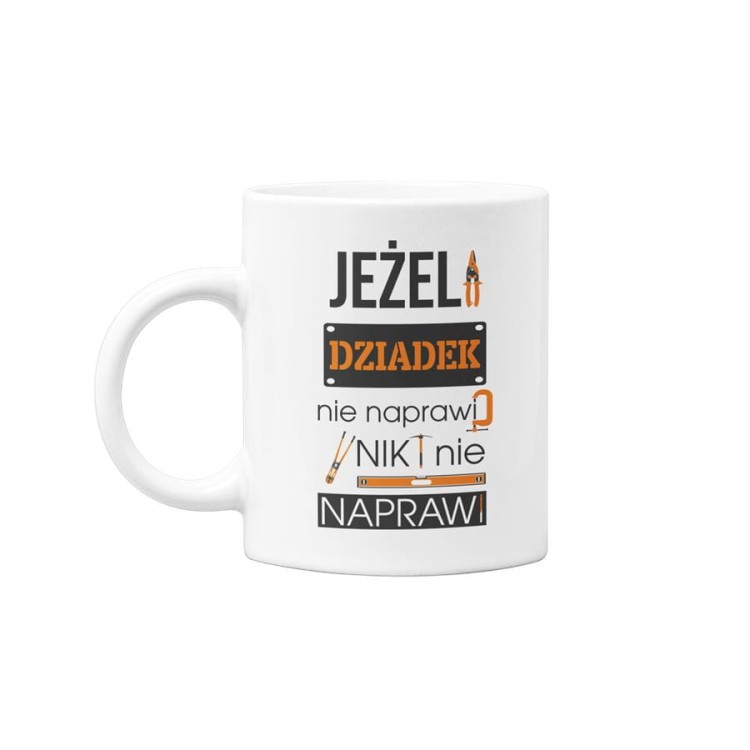 Kubek dla Dziadka na prezent z napisem Jeżeli dziadek nie naprawi to nikt nie naprawi (2).jpg