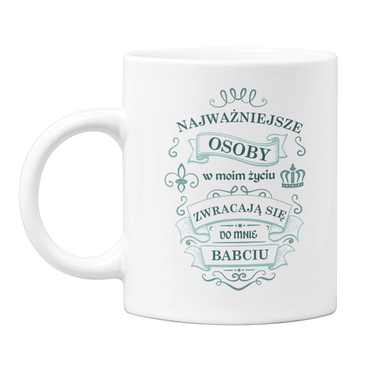 Kubek dla Babci na prezent z napisem Najważniejsze osoby w moim życiu zwracają się do mnie Babciu (1).jpg
