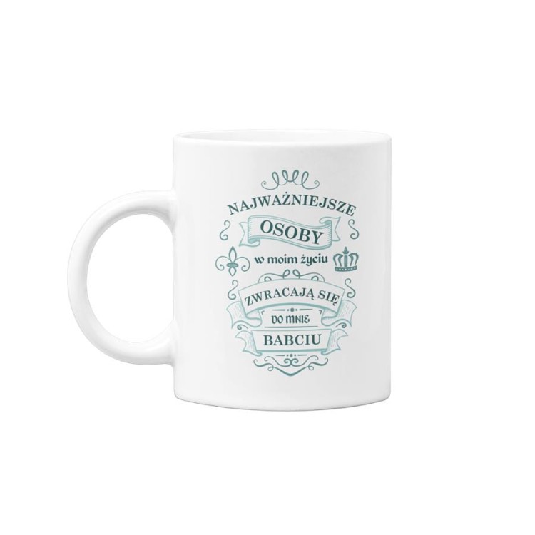 Kubek dla Babci na prezent z napisem Najważniejsze osoby w moim życiu zwracają się do mnie Babciu (2).jpg
