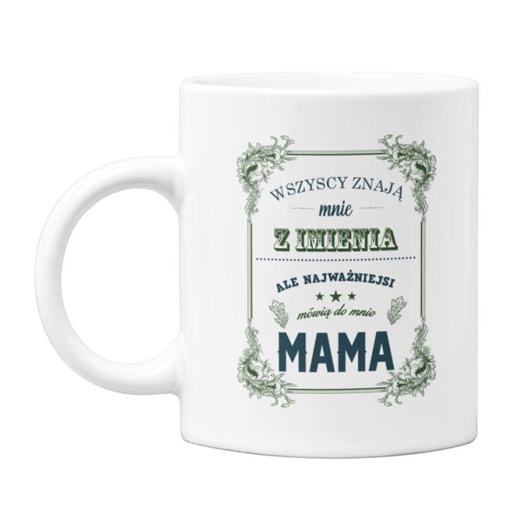 Kubek dla mamy prezent na Dzień Matki kubek z napisem Wszyscy znają mnie z imienia, ale najważniejsi mówią do mnie Mama.jpg