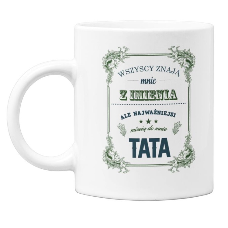 Kubek dla Taty prezent na Dzień Ojca kubek z napisem Wszyscy znają mnie z imienia, ale najważniejsi mówią do mnie Tata  (1).jpg