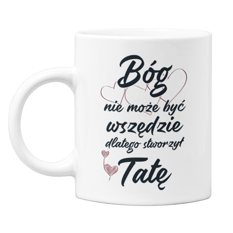 Kubek dla Taty prezent na Dzień Ojca urodziny Bóg nie może być wszędzie dlatego stworzył Tatę (1).jpg