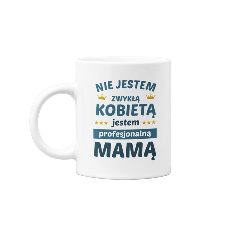 Kubek dla Mamy prezent na Dzień Matki kubek z napisem Nie jestem zwykłą kobietą jestem profesjonalną Mamą (2).jpg