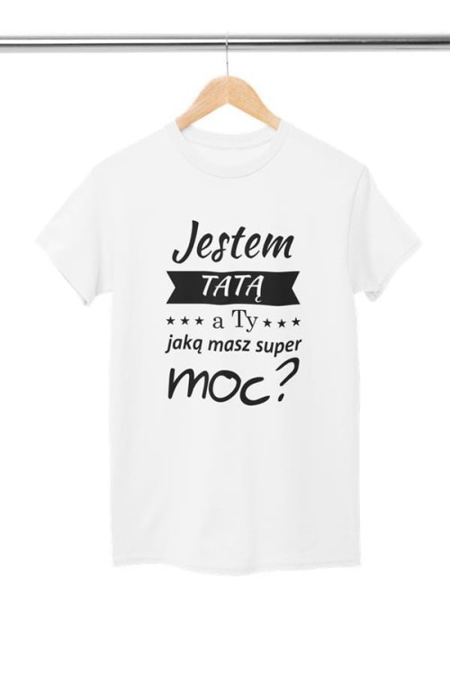 Koszulka dla TATY modny prezent na Dzień Ojca Stylowa koszulka Jestem TATĄ a Ty jaką masz super moc kolor biały (2).jpg