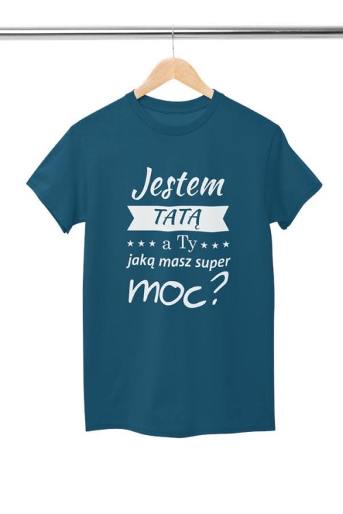 Koszulka dla TATY modny prezent na Dzień Ojca Stylowa koszulka Jestem TATĄ a Ty jaką masz super moc kolor petrol blue (3).jpg