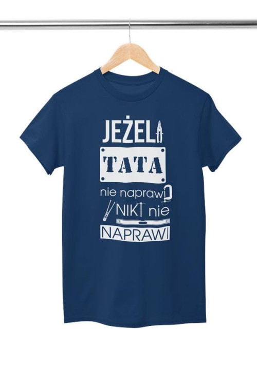 Koszulka dla TATY modny prezent na Dzień Ojca Stylowa koszulka Jeżeli tata nie naprawi to nikt nie naprawi kolor granatowy (3).jpg