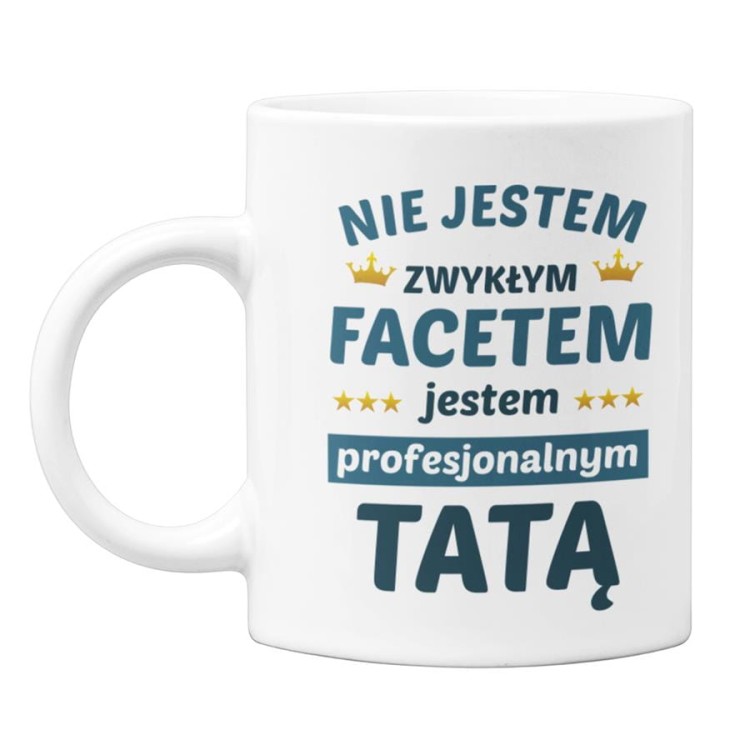 Kubek dla Taty prezent na Dzień Ojca urodziny Nie jestem zwykłym facetem jestem profesjonalnym TATĄ (1).jpg