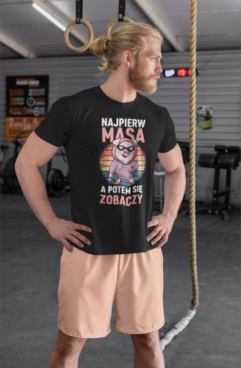 KOSZULKA ZABAWNA NA KAŻDĄ OKAZJE Z NAPISEM NAJPIERW MASA, A POTEM SIĘ ZOBACZY (4).jpg