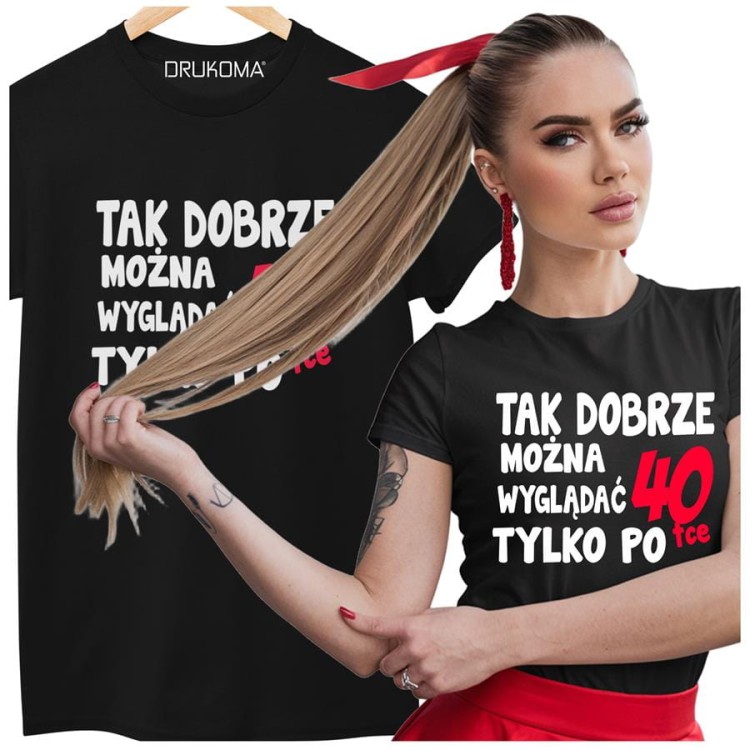 Koszulka damska dla kobiety 40 czterdziestkę z napisem Tak dobrze można wyglądać tylko po 40tce (1).jpg