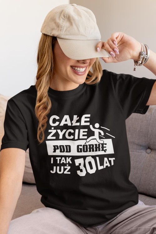 Koszulka damska dla kobiety 30 trzydzieste urodziny Całe życie pod górkę i tak już 30lat (2).jpg