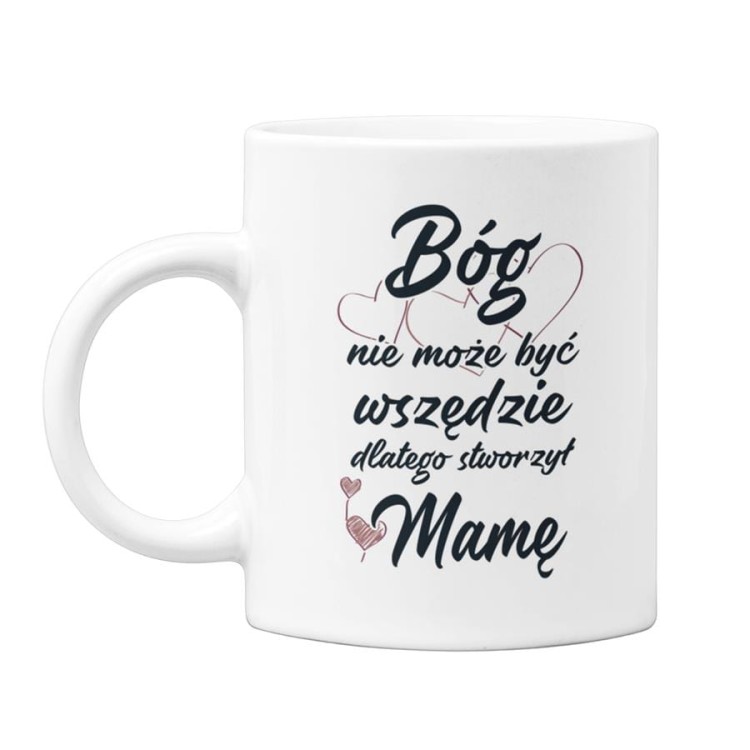 Kubek dla mamy prezent na Dzień Matki kubek z napisem Bóg nie może być wszędzie, dlatego stworzył Mamę (1).jpg