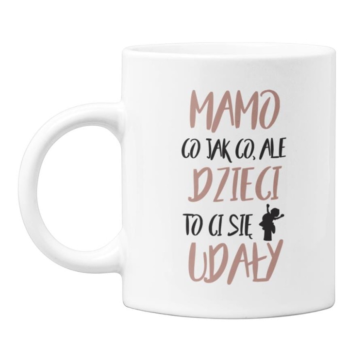 Kubek dla mamy na prezent z okazji Dnia Matki z kolorowym napisem Mamo co jak co, ale dzieci to Ci się udały  (1).jpg