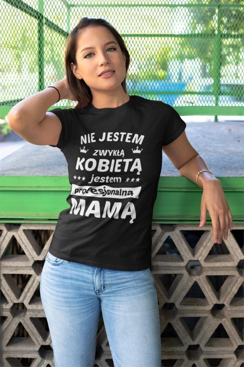 6 Koszulka dla Mamy NIE JESTEM ZYKŁĄ KOBIETĄ JESTEM PROFESJONALNĄ MAMĄ.jpg