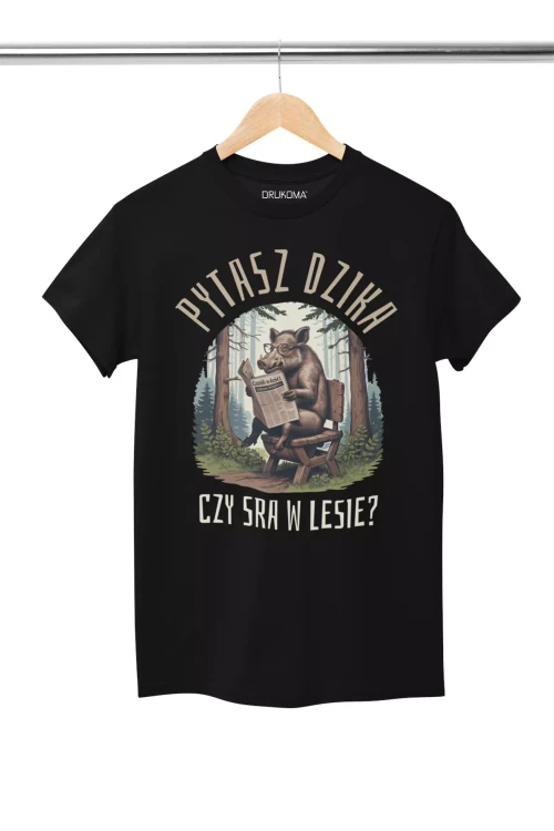 KOSZULKA ZABAWNA NA KAŻDĄ OKAZJE Z NAPISEM PYTASZ DZIKA CZY SRA W LESIE.  (1).webp