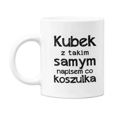 KUBEK Z NAPISEM TAKIM SAMYM NAPISEM CO KOSZULKA (2).webp