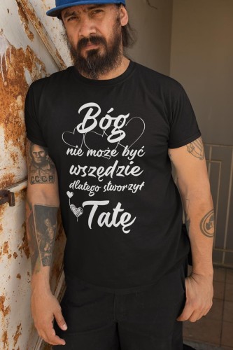 Koszulka dla taty na prezent urodziny Dzień Ojca z napisem Bóg nie może być wszedzie dlatego stworzył Tatę. 2 (Copy).jpg
