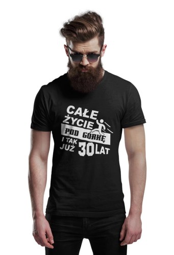 Koszulka urodzinowa na 30 urodziny Całe życie pod górkę i tak już 30 lat.jpg