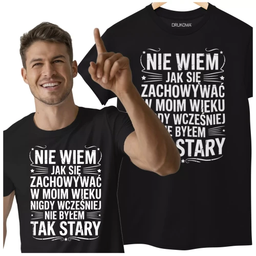 KOSZULKA ZABAWNA NA KAŻDĄ OKAZJE Z NAPISEM NIE WIEM JAK SIĘ ZACHOWYWAŁ W MOIM WIEKU NIGDY WCZEŚNIEJ NIE BYŁEM TAK STARY (4).webp