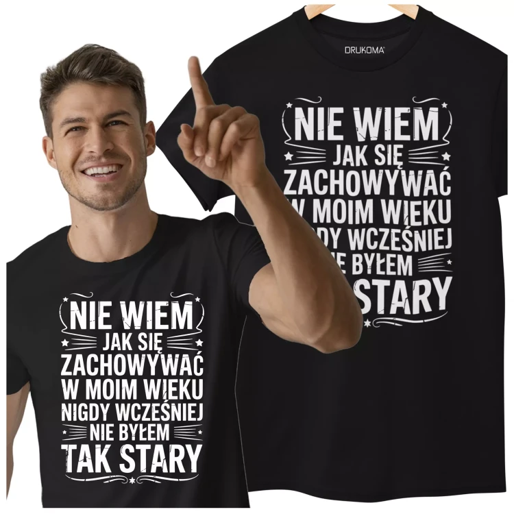 KOSZULKA ZABAWNA NA KAŻDĄ OKAZJE Z NAPISEM NIE WIEM JAK SIĘ ZACHOWYWAŁ W MOIM WIEKU NIGDY WCZEŚNIEJ NIE BYŁEM TAK STARY (4).webp