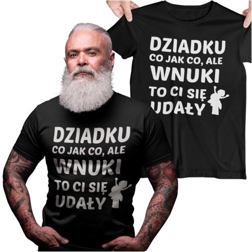 KOSZULKA DLA DZIADKA NA PREZENT Z NAPISEM Dziadku co jak co, ale wnuki to ci się udały 5 (Copy).jpg