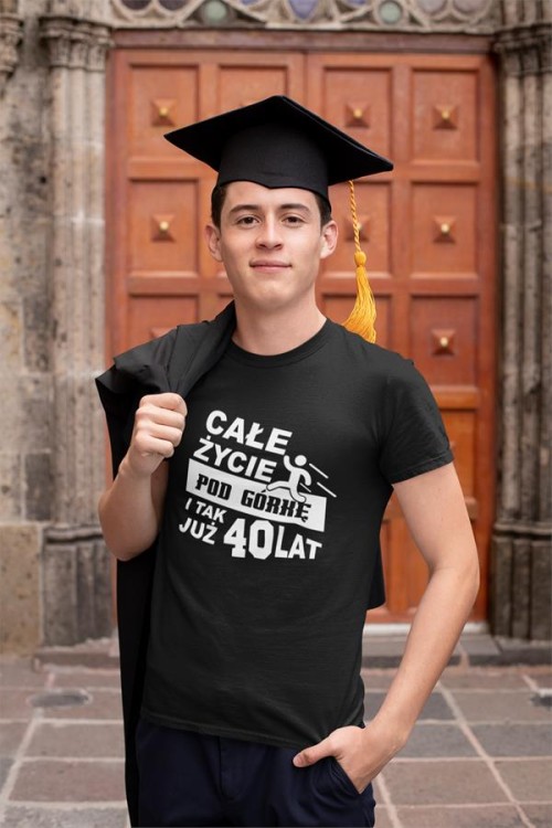 Koszulka na urodziny na 40 czterdziestkę z nadrukiem Całe życie pod górkę i tak już 40 lat2.jpg