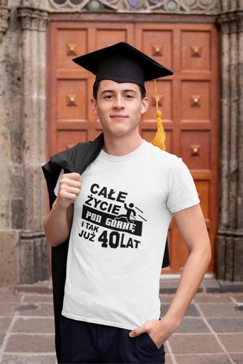 Koszulka na urodziny na 40 czterdziestkę z nadrukiem Całe życie pod górkę i tak już 40 lat1.jpg