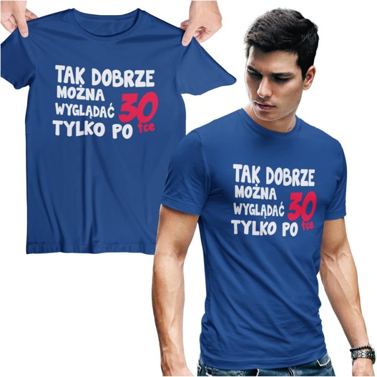 Koszulka na urodziny na 30 trzydziestkę z napisem Tak dobrze można wyglądać tylko po 30tce.jpg