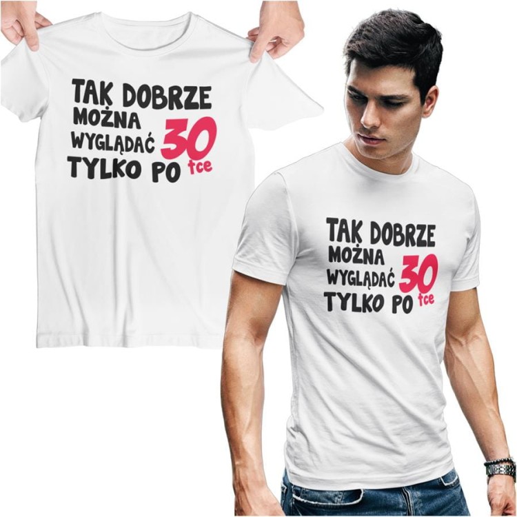 Koszulka na urodziny na 30 trzydziestkę z napisem Tak dobrze można wyglądać tylko po 30tce.jpg