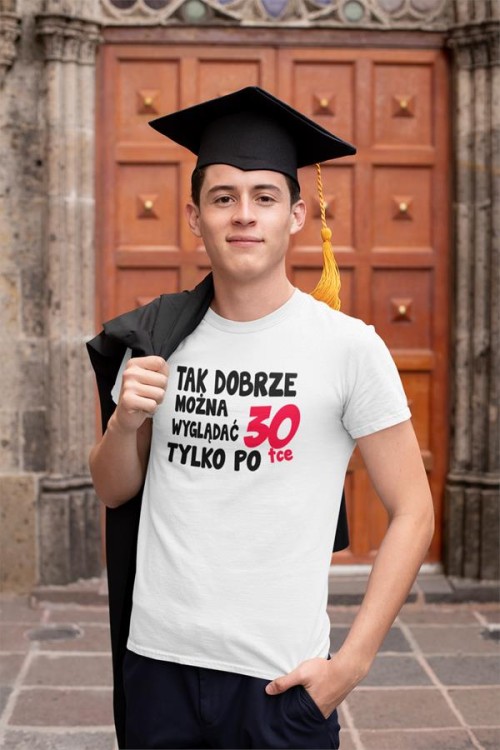 Koszulka na urodziny na 30 trzydziestkę z napisem Tak dobrze można wyglądać tylko po 30tce2.jpg