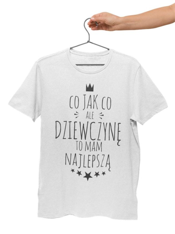 KOSZULKA NA WALENTYNKI PREZENT DLA CHŁOPAKA CHŁOPAK CO JAK CO, ALE DZIEWCZYNĘ TO MAM NAJLEPSZĄ