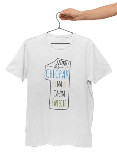 KOSZULKA NA WALENTYNKI PREZENT DLA CHŁOPAKA JEDYNY TAKI CHŁOPAK NA CAŁYM ŚWIECIE