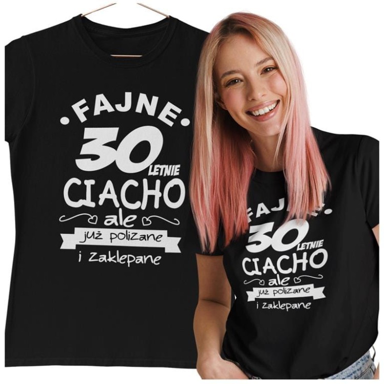 KOSZULKA NA 30 URODZINY FAJNE 30 LETNIE CIACHO ALE JUZ POLIZANE I ZAKLEPANE