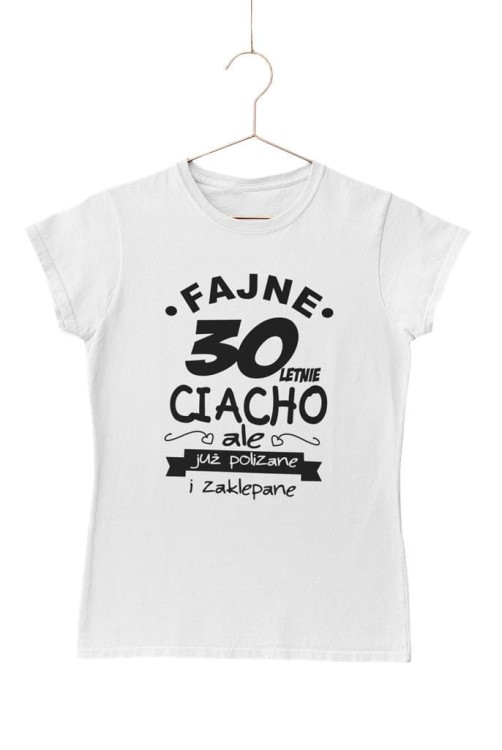 KOSZULKA NA 30 URODZINY FAJNE 30 LETNIE CIACHO ALE JUZ POLIZANE I ZAKLEPANE