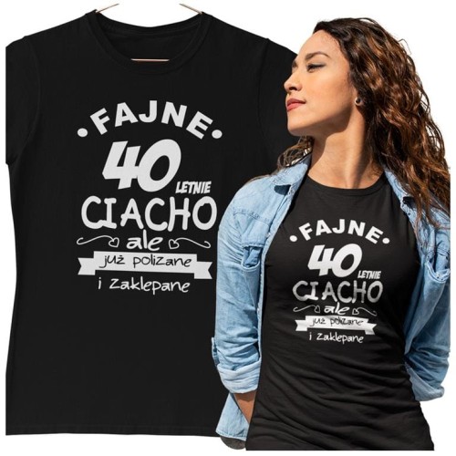 KOSZULKA NA 40 URODZINY FAJNE 40 LETNIE CIACHO ALE JUZ POLIZANE I ZAKLEPANE