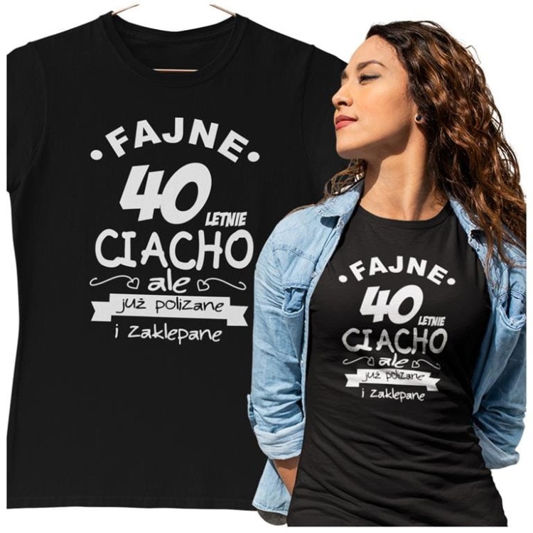 KOSZULKA NA 40 URODZINY FAJNE 40 LETNIE CIACHO ALE JUZ POLIZANE I ZAKLEPANE