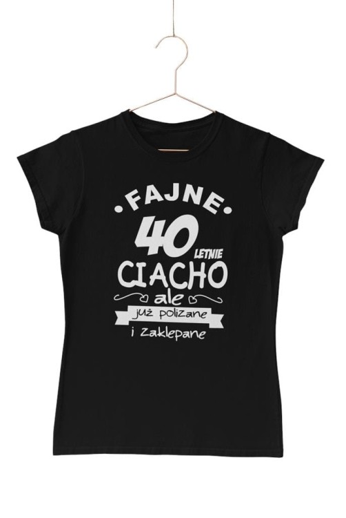 KOSZULKA NA 40 URODZINY FAJNE 40 LETNIE CIACHO ALE JUZ POLIZANE I ZAKLEPANE