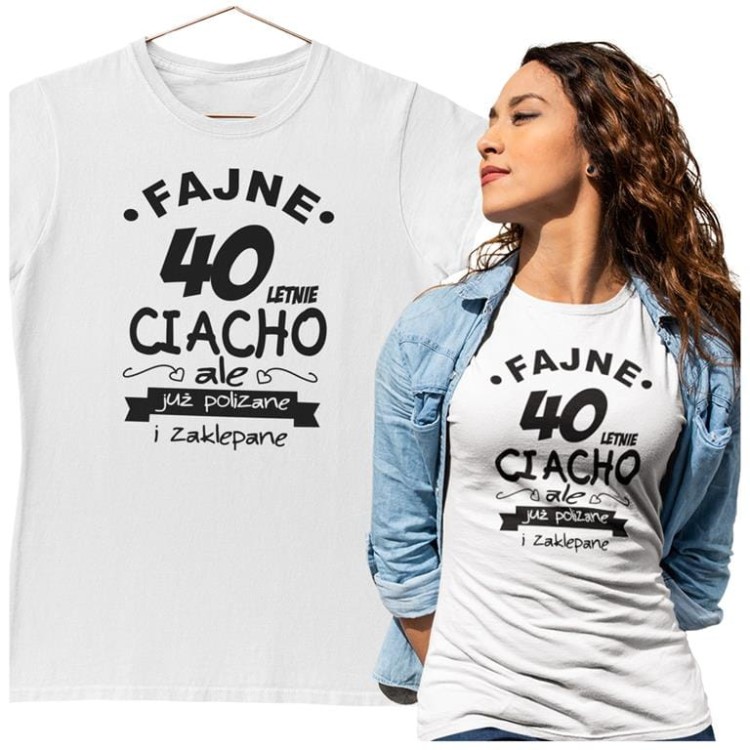 KOSZULKA NA 40 URODZINY FAJNE 40 LETNIE CIACHO ALE JUZ POLIZANE I ZAKLEPANE
