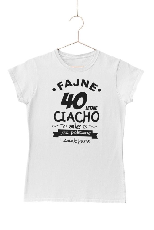 KOSZULKA NA 40 URODZINY FAJNE 40 LETNIE CIACHO ALE JUZ POLIZANE I ZAKLEPANE